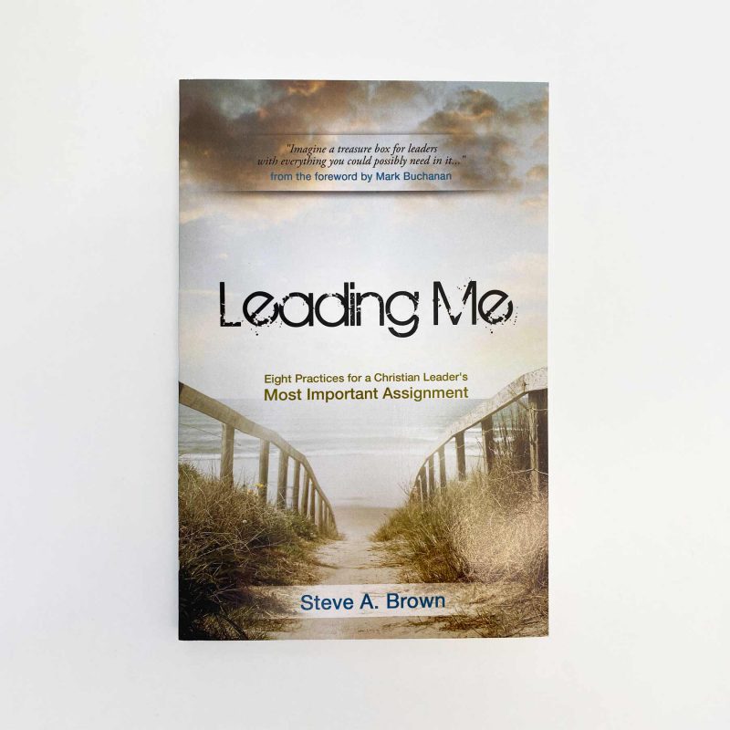 Leading Me: Eight Key Practices for a Christian Leaders's Most Important Assignment Book